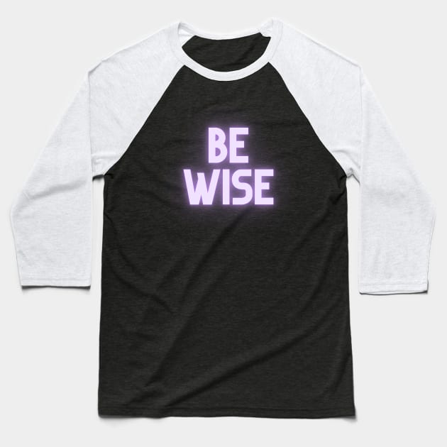 Be Wise Baseball T-Shirt by Say What You Mean Gifts